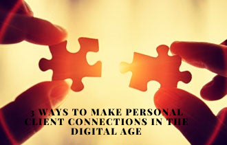 3 Ways to Make Personal Client Connections in the Digital Age