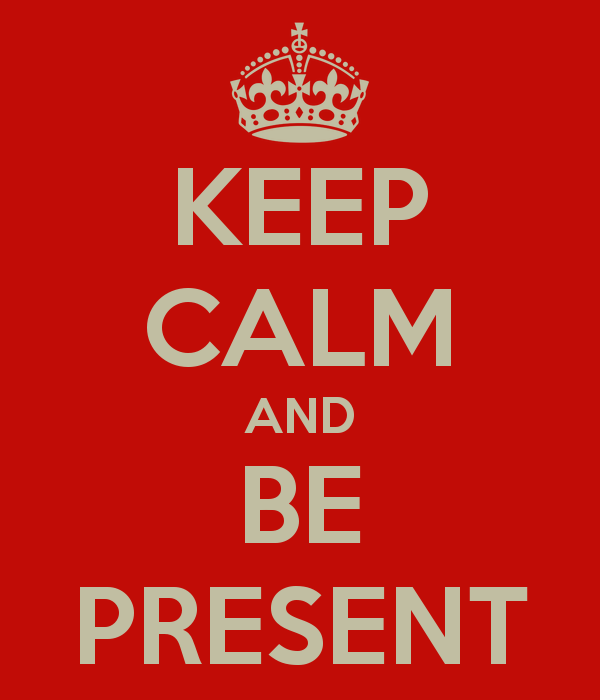 remain calm and present