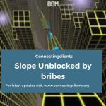 Slope Unblocked by bribes